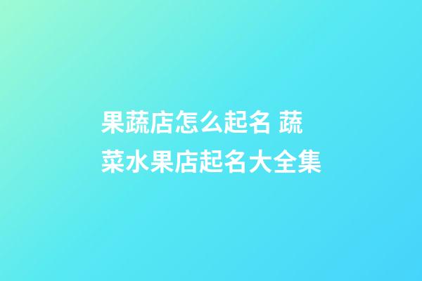 果蔬店怎么起名 蔬菜水果店起名大全集-第1張-店鋪起名-玄機(jī)派